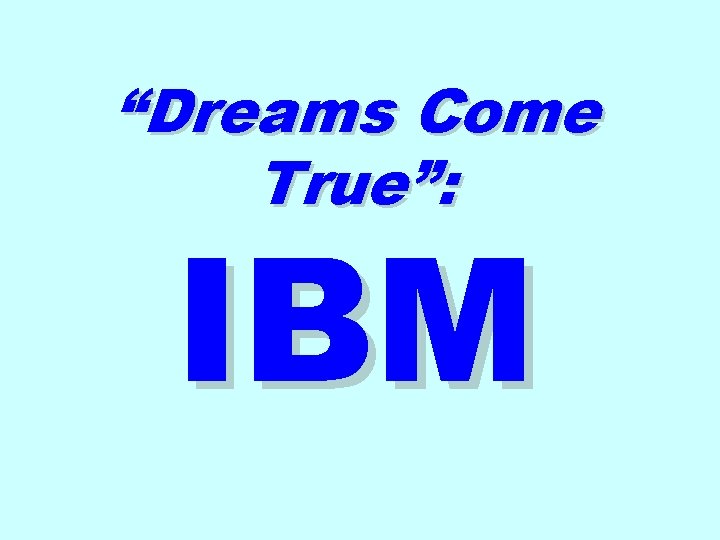 “Dreams Come True”: IBM 