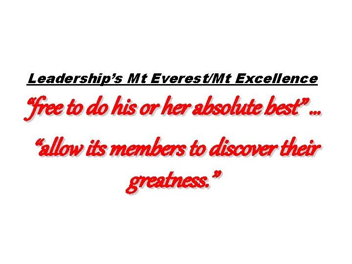 Leadership’s Mt Everest/Mt Excellence “free to do his or her absolute best” … “allow