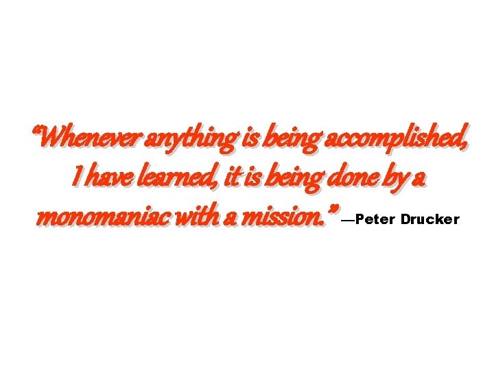 “Whenever anything is being accomplished, I have learned, it is being done by a