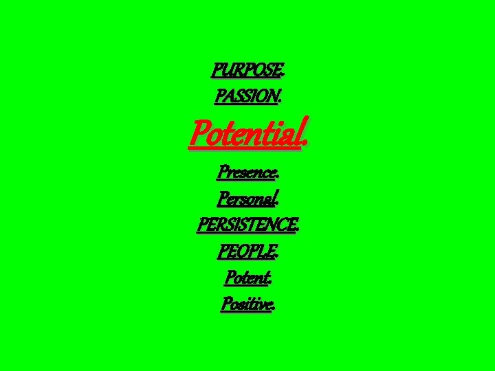 PURPOSE. PASSION. Potential. Presence. Personal. PERSISTENCE. PEOPLE. Potent. Positive. 