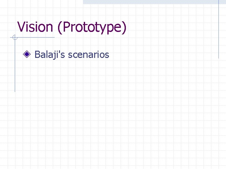 Vision (Prototype) Balaji's scenarios 