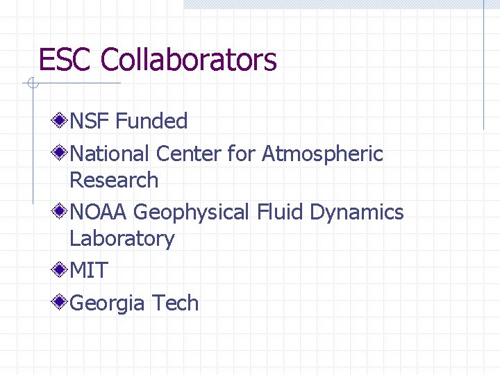 ESC Collaborators NSF Funded National Center for Atmospheric Research NOAA Geophysical Fluid Dynamics Laboratory