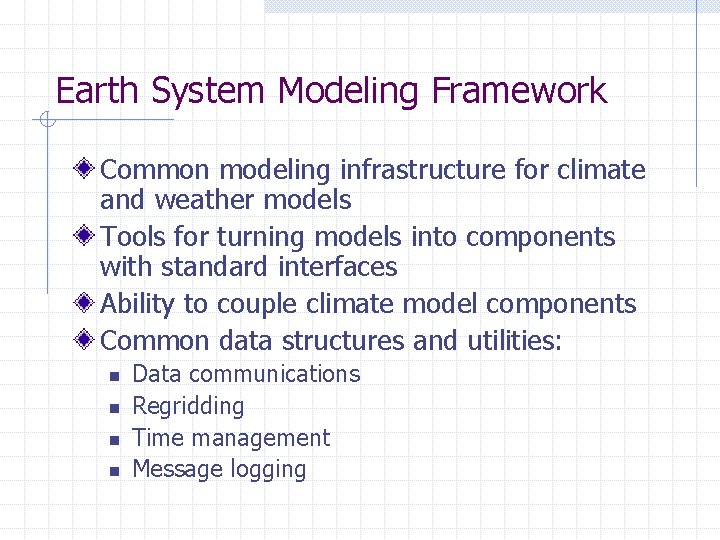 Earth System Modeling Framework Common modeling infrastructure for climate and weather models Tools for