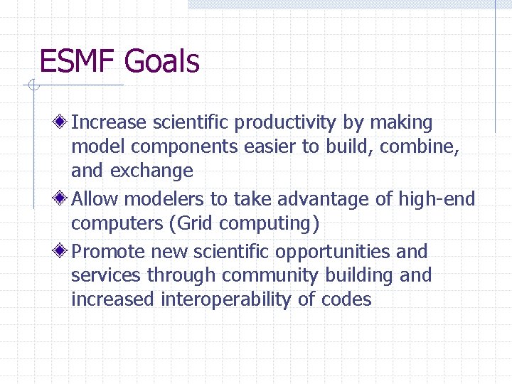 ESMF Goals Increase scientific productivity by making model components easier to build, combine, and