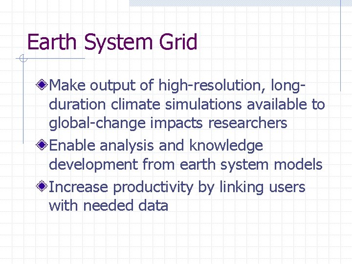 Earth System Grid Make output of high-resolution, longduration climate simulations available to global-change impacts
