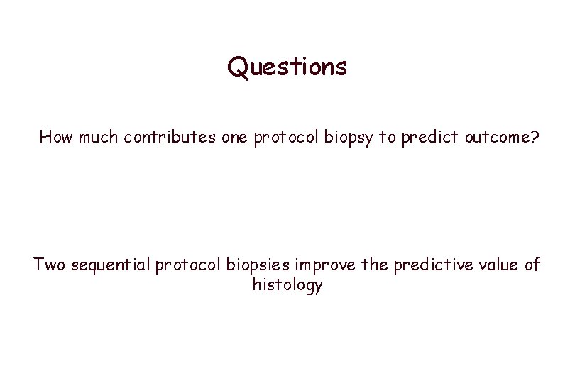 Questions How much contributes one protocol biopsy to predict outcome? Two sequential protocol biopsies