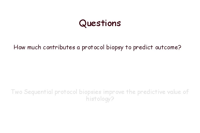 Questions How much contributes a protocol biopsy to predict outcome? Two Sequential protocol biopsies