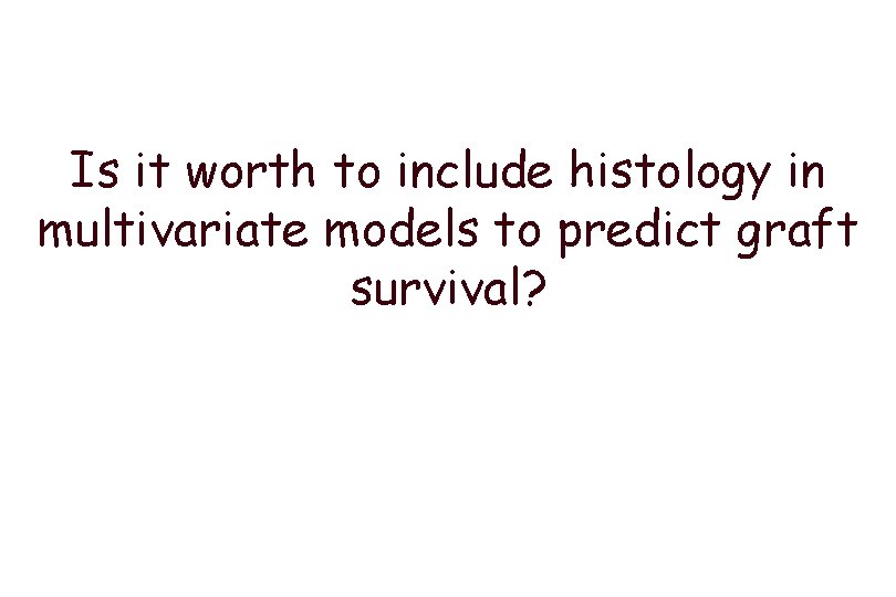 Is it worth to include histology in multivariate models to predict graft survival? 