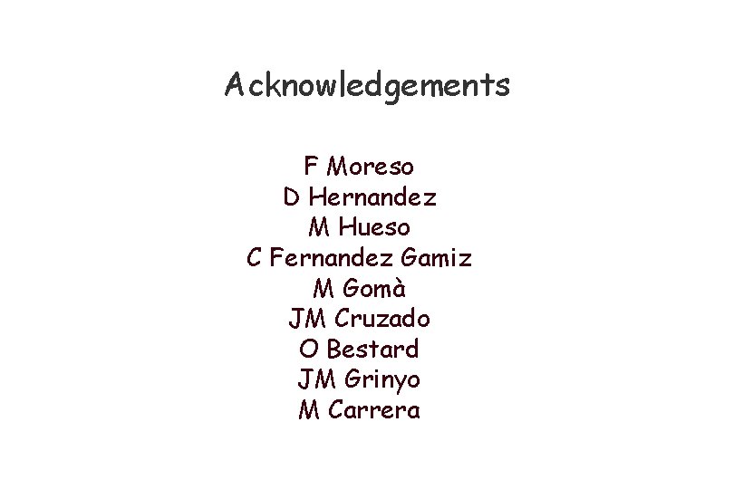 Acknowledgements F Moreso D Hernandez M Hueso C Fernandez Gamiz M Gomà JM Cruzado