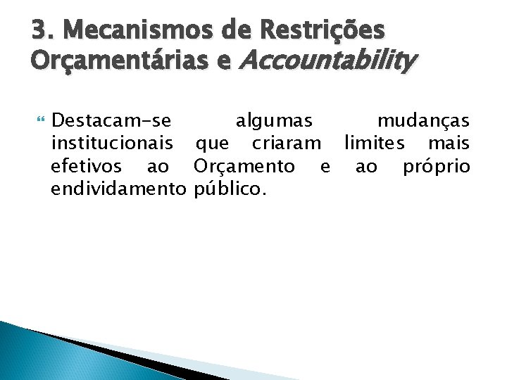 3. Mecanismos de Restrições Orçamentárias e Accountability Destacam-se algumas mudanças institucionais que criaram limites