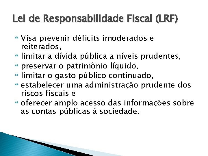 Lei de Responsabilidade Fiscal (LRF) Visa prevenir déficits imoderados e reiterados, limitar a dívida