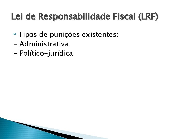 Lei de Responsabilidade Fiscal (LRF) Tipos de punições existentes: - Administrativa - Político-jurídica 