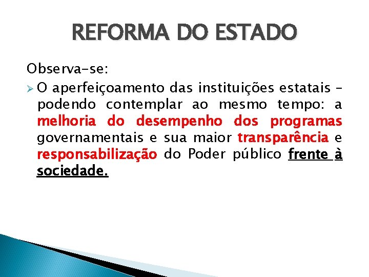 REFORMA DO ESTADO Observa-se: Ø O aperfeiçoamento das instituições estatais – podendo contemplar ao