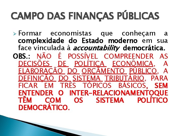 CAMPO DAS FINANÇAS PÚBLICAS Ø Formar economistas que conheçam a complexidade do Estado moderno