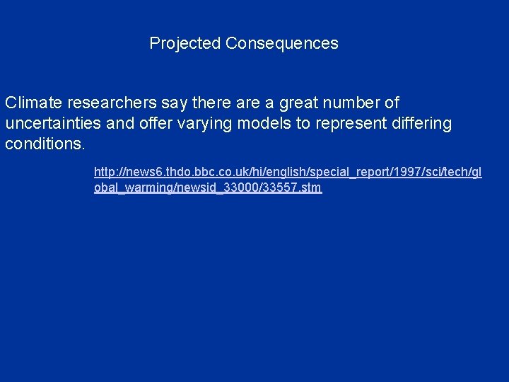 Projected Consequences Climate researchers say there a great number of uncertainties and offer varying