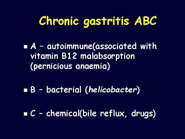 Chronic gastritis ABC n A – autoimmune(associated with vitamin B 12 malabsorption (pernicious anaemia)