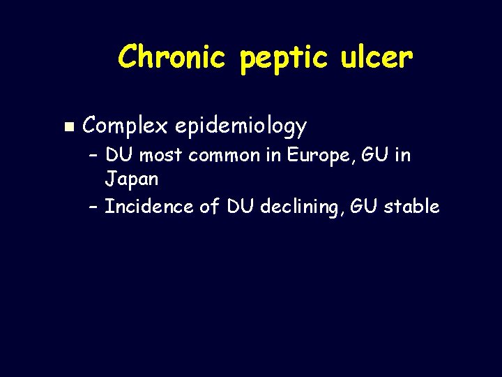 Chronic peptic ulcer n Complex epidemiology – DU most common in Europe, GU in