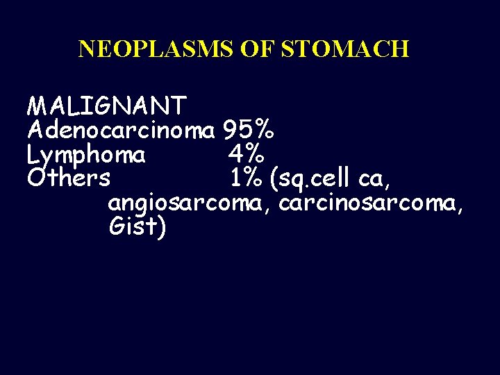 NEOPLASMS OF STOMACH MALIGNANT Adenocarcinoma 95% Lymphoma 4% Others 1% (sq. cell ca, angiosarcoma,