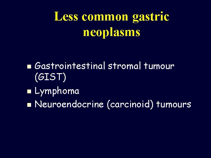 Less common gastric neoplasms Gastrointestinal stromal tumour (GIST) n Lymphoma n Neuroendocrine (carcinoid) tumours