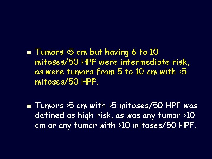 n n Tumors <5 cm but having 6 to 10 mitoses/50 HPF were intermediate