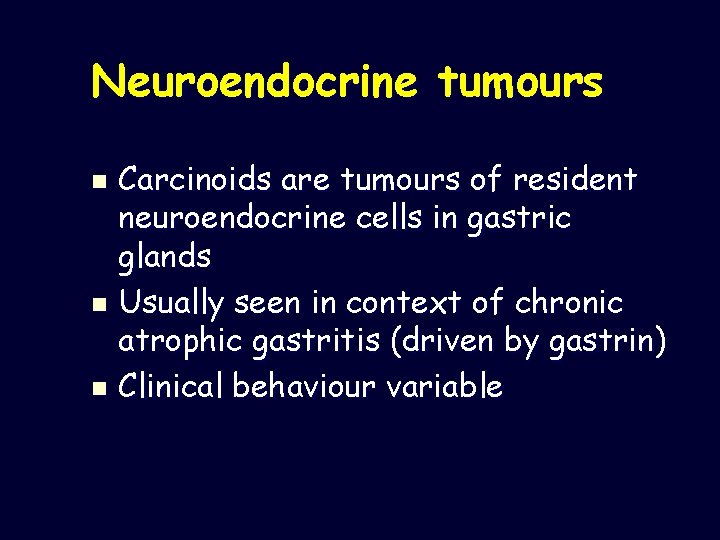 Neuroendocrine tumours Carcinoids are tumours of resident neuroendocrine cells in gastric glands n Usually