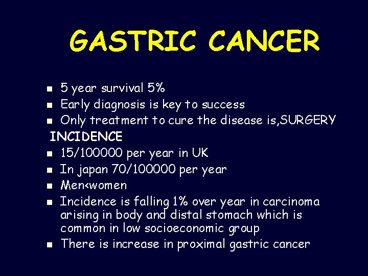 GASTRIC CANCER 5 year survival 5% n Early diagnosis is key to success n