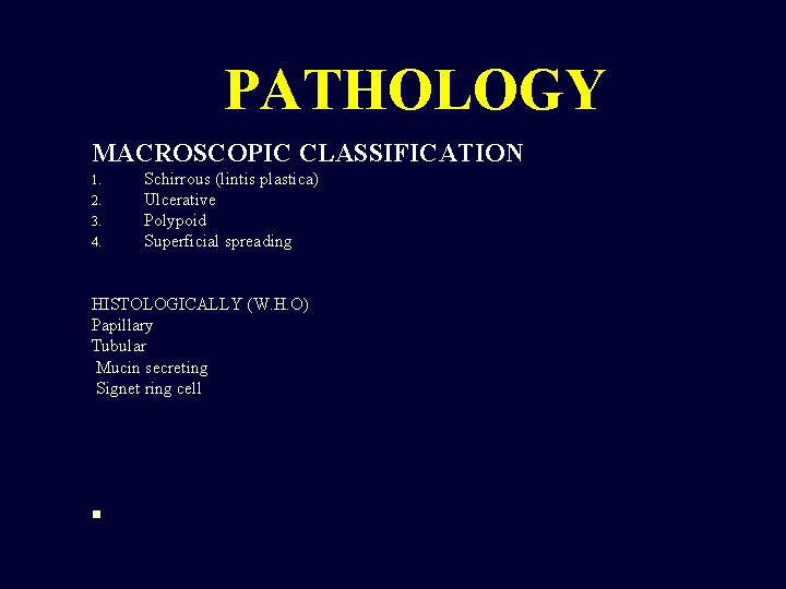 PATHOLOGY MACROSCOPIC CLASSIFICATION 1. 2. 3. 4. Schirrous (lintis plastica) Ulcerative Polypoid Superficial spreading