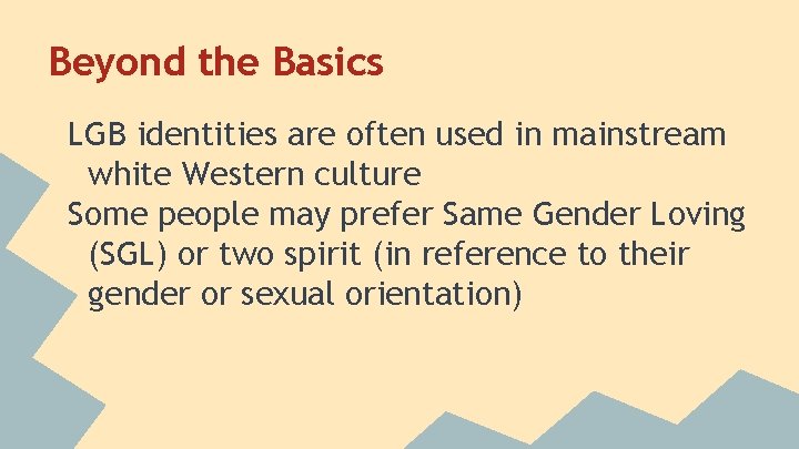 Beyond the Basics LGB identities are often used in mainstream white Western culture Some