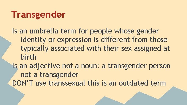 Transgender Is an umbrella term for people whose gender identity or expression is different