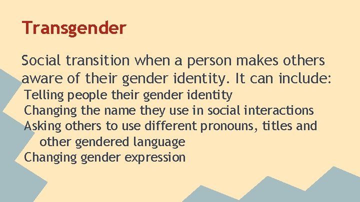 Transgender Social transition when a person makes others aware of their gender identity. It
