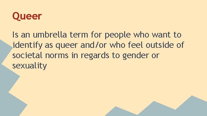 Queer Is an umbrella term for people who want to identify as queer and/or