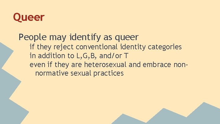 Queer People may identify as queer if they reject conventional identity categories in addition