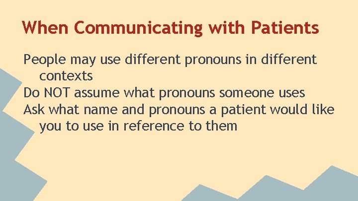 When Communicating with Patients People may use different pronouns in different contexts Do NOT