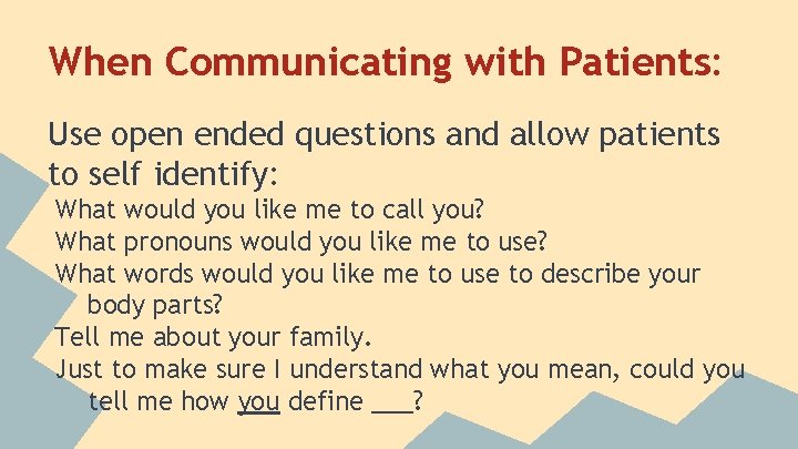 When Communicating with Patients: Use open ended questions and allow patients to self identify: