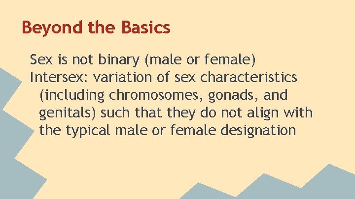 Beyond the Basics Sex is not binary (male or female) Intersex: variation of sex