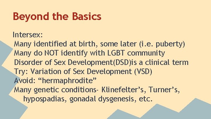 Beyond the Basics Intersex: Many identified at birth, some later (i. e. puberty) Many