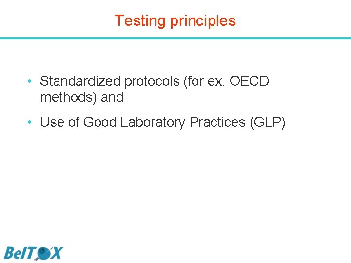 Testing principles • Standardized protocols (for ex. OECD methods) and • Use of Good