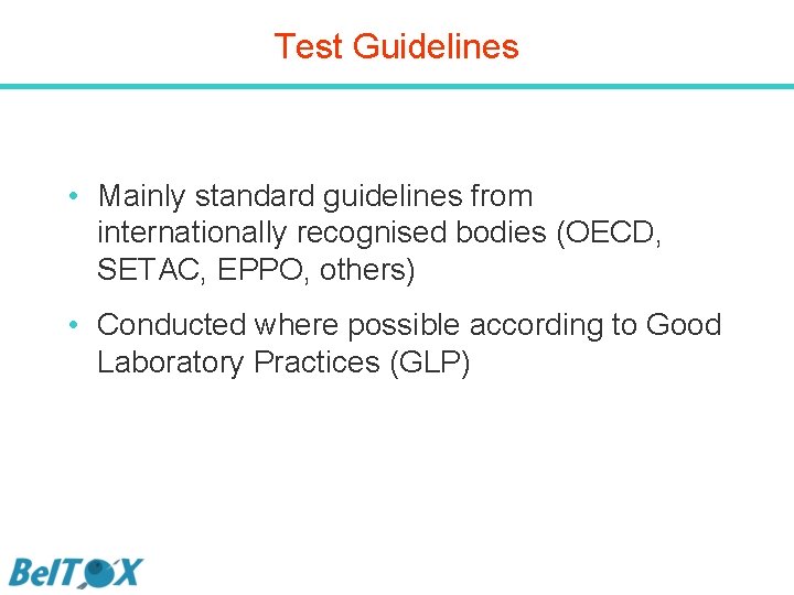 Test Guidelines • Mainly standard guidelines from internationally recognised bodies (OECD, SETAC, EPPO, others)