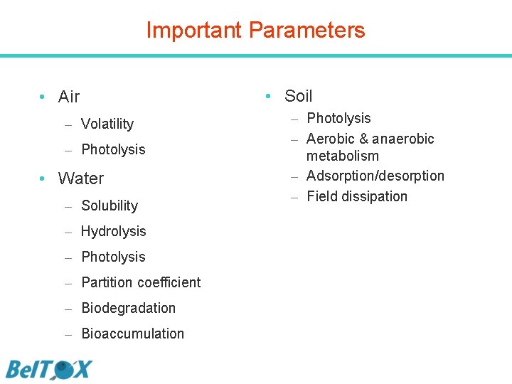 Important Parameters • Air – Volatility – Photolysis • Water – Solubility – Hydrolysis