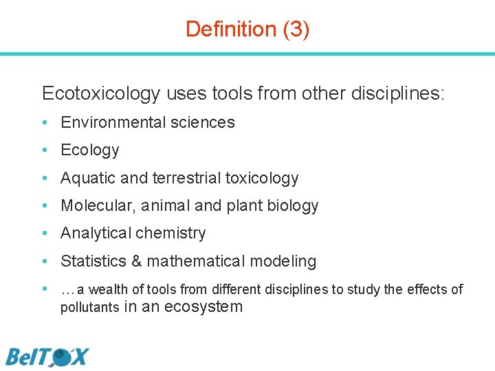Definition (3) Ecotoxicology uses tools from other disciplines: • Environmental sciences • Ecology •