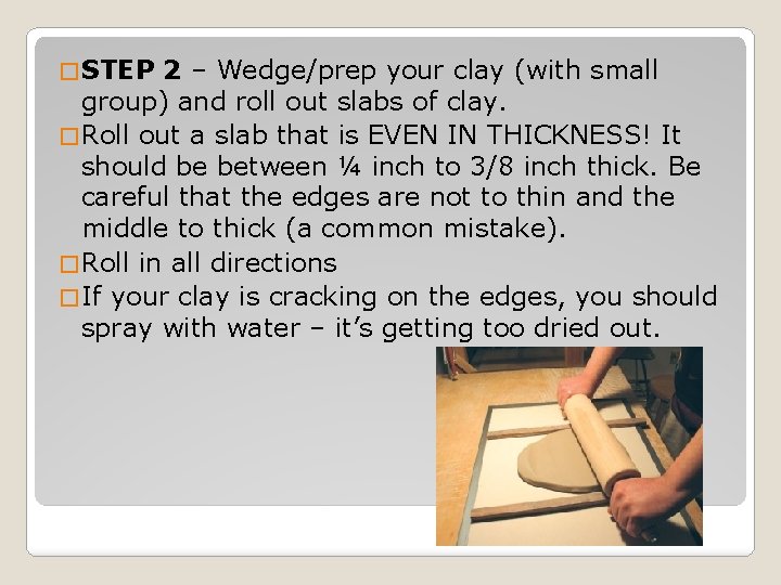 � STEP 2 – Wedge/prep your clay (with small group) and roll out slabs