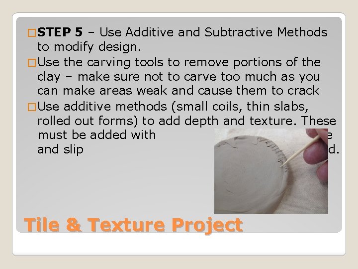� STEP 5 – Use Additive and Subtractive Methods to modify design. � Use