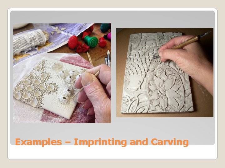 Examples – Imprinting and Carving 