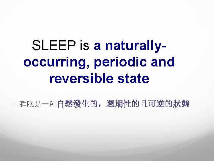 SLEEP is a naturallyoccurring, periodic and reversible state 睡眠是一種自然發生的，週期性的且可逆的狀態 