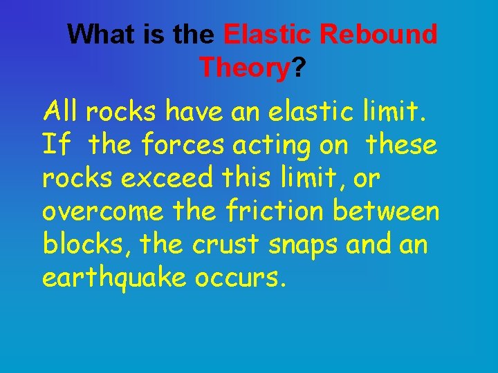 What is the Elastic Rebound Theory? All rocks have an elastic limit. If the