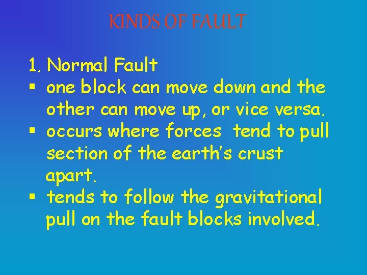 KINDS OF FAULT 1. Normal Fault § one block can move down and the