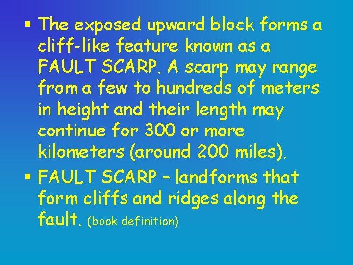 § The exposed upward block forms a cliff-like feature known as a FAULT SCARP.