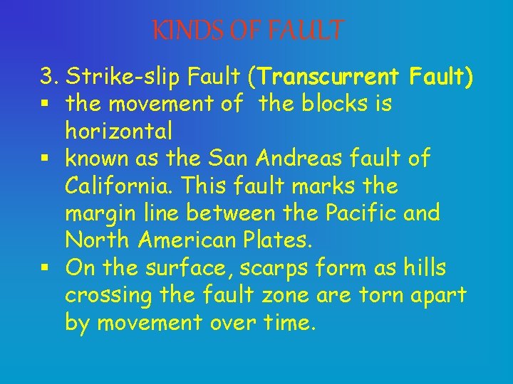 KINDS OF FAULT 3. Strike-slip Fault (Transcurrent Fault) § the movement of the blocks