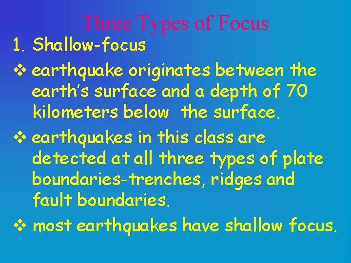 Three Types of Focus 1. Shallow-focus v earthquake originates between the earth’s surface and