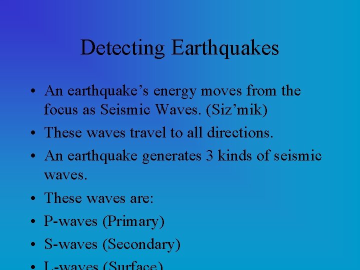 Detecting Earthquakes • An earthquake’s energy moves from the focus as Seismic Waves. (Siz’mik)